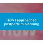 How I approached postpartum planning