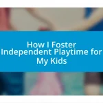 How I Foster Independent Playtime for My Kids