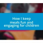 How I keep meals fun and engaging for children