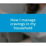 How I manage cravings in my household