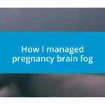 How I managed pregnancy brain fog