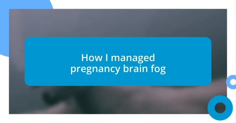 How I managed pregnancy brain fog