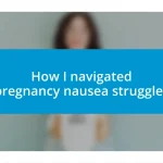 How I navigated pregnancy nausea struggles