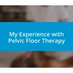 My Experience with Pelvic Floor Therapy