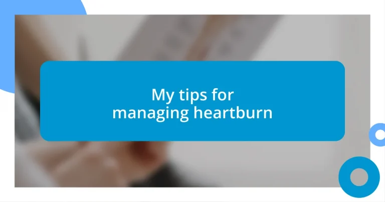 My tips for managing heartburn