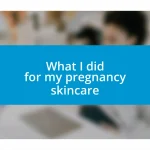 What I did for my pregnancy skincare