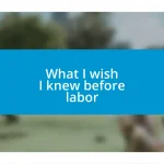 What I wish I knew before labor