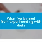 What I’ve learned from experimenting with diets