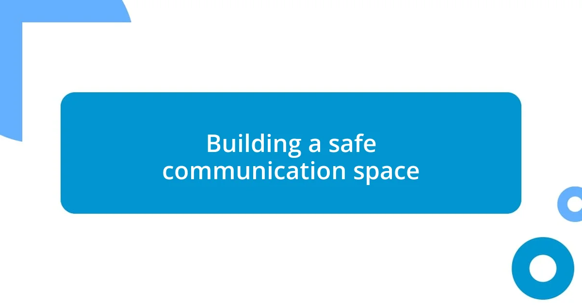 Building a safe communication space