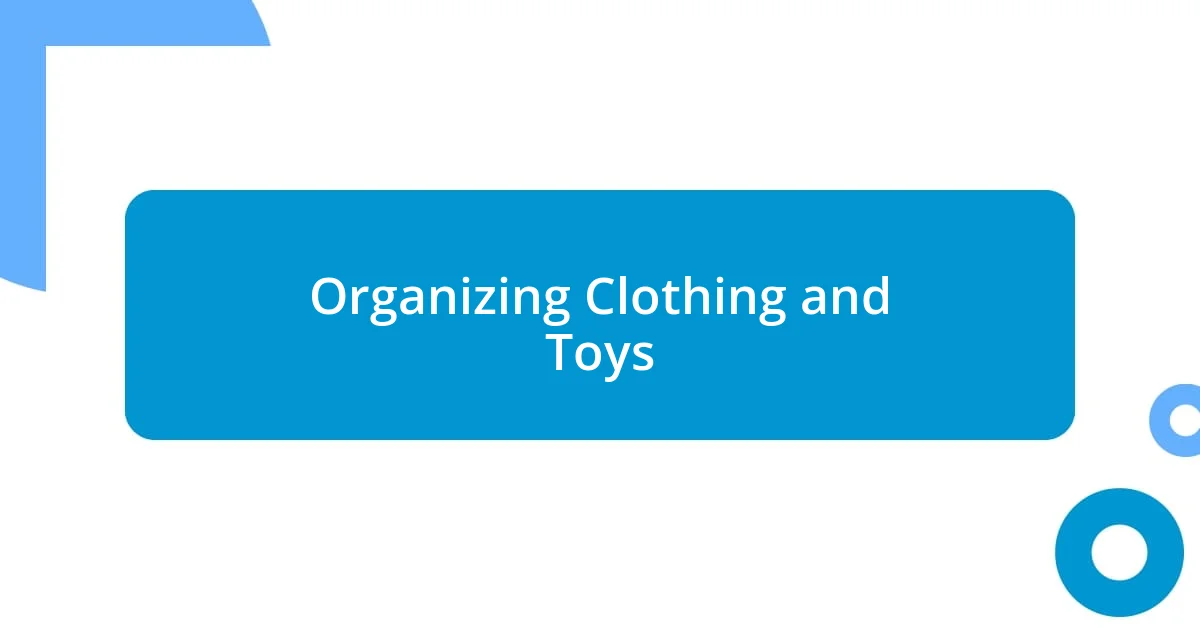 Organizing Clothing and Toys