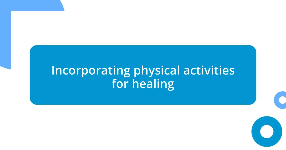 Incorporating physical activities for healing