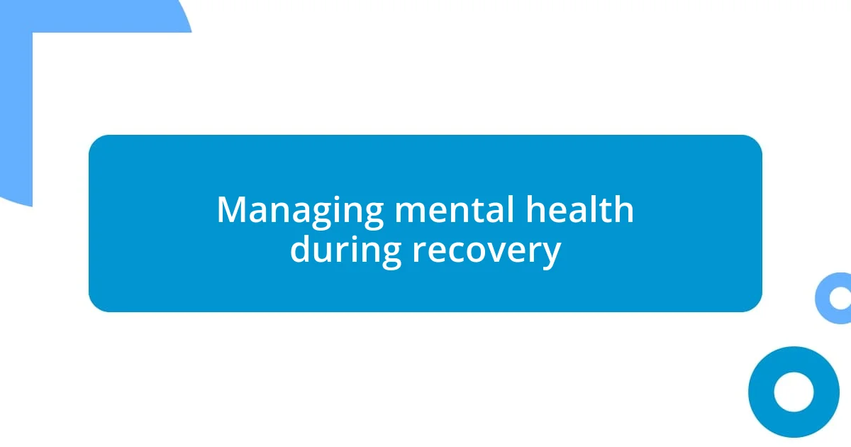 Managing mental health during recovery