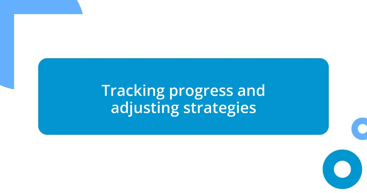 Tracking progress and adjusting strategies