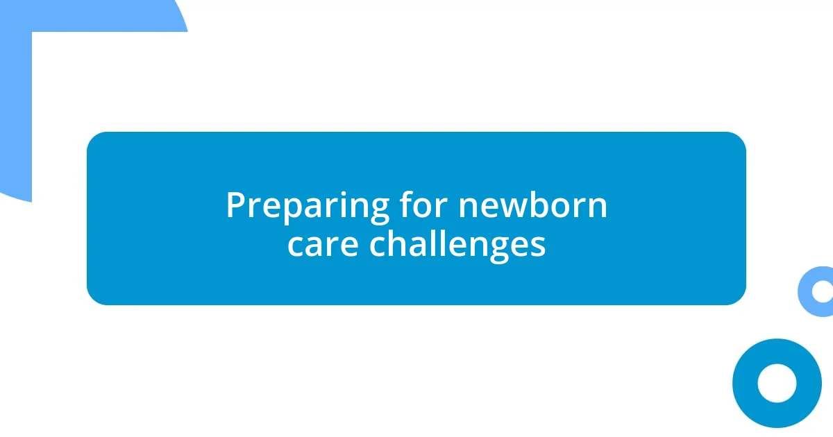 Preparing for newborn care challenges