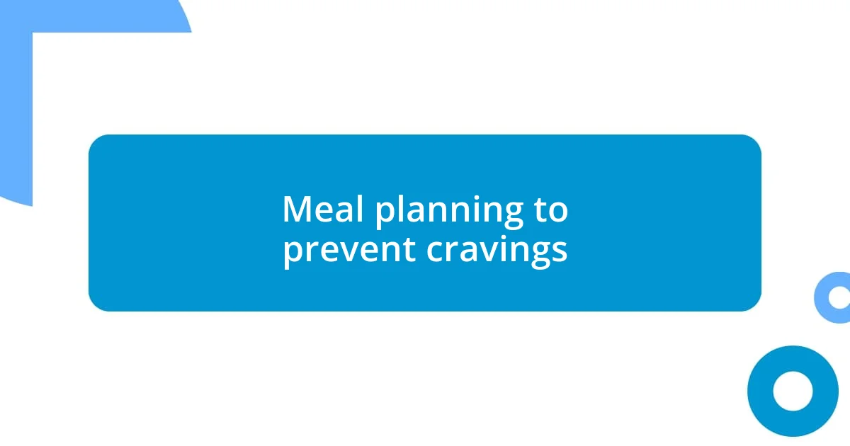 Meal planning to prevent cravings