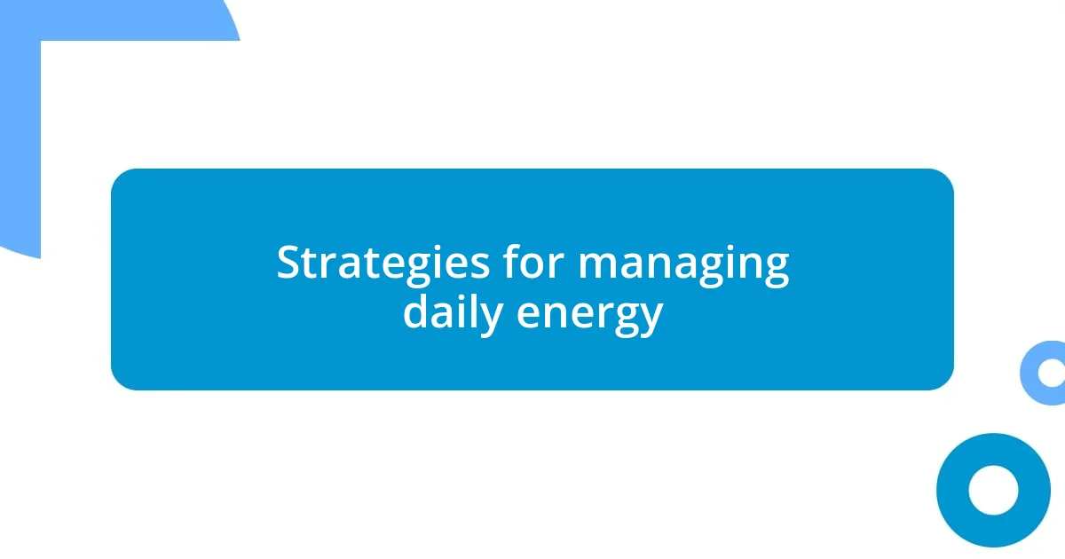 Strategies for managing daily energy