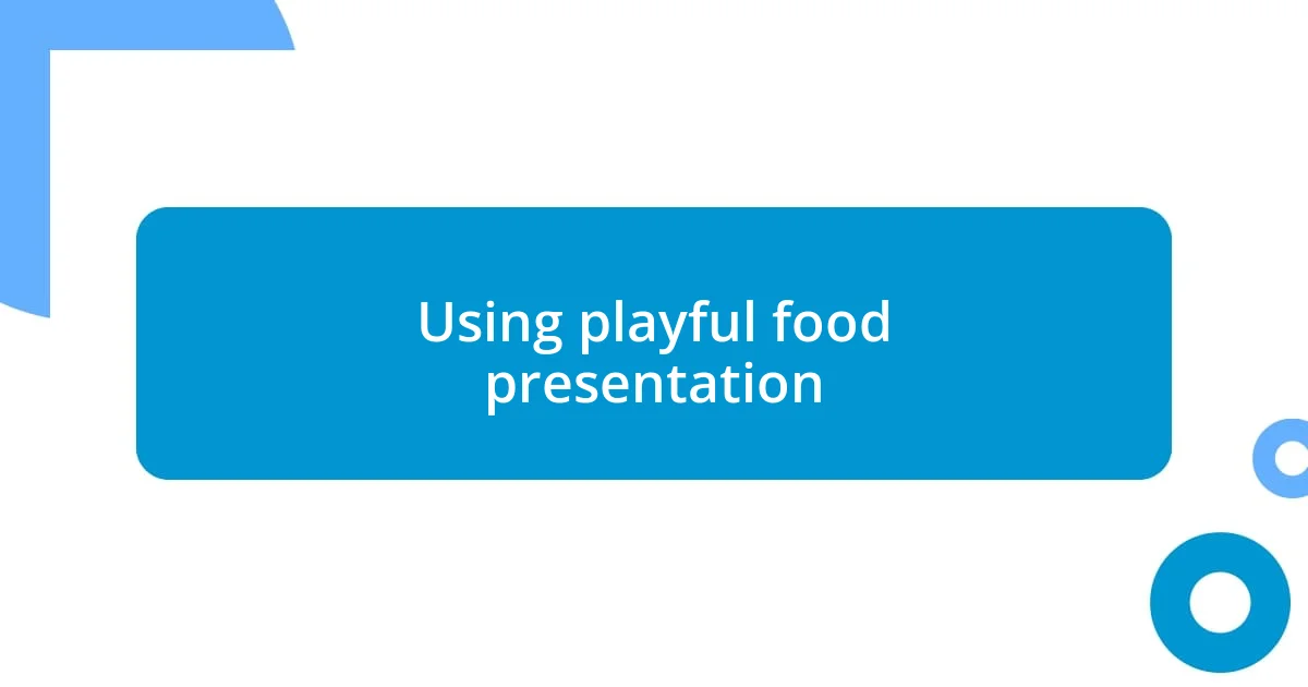 Using playful food presentation