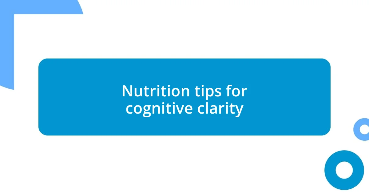 Nutrition tips for cognitive clarity