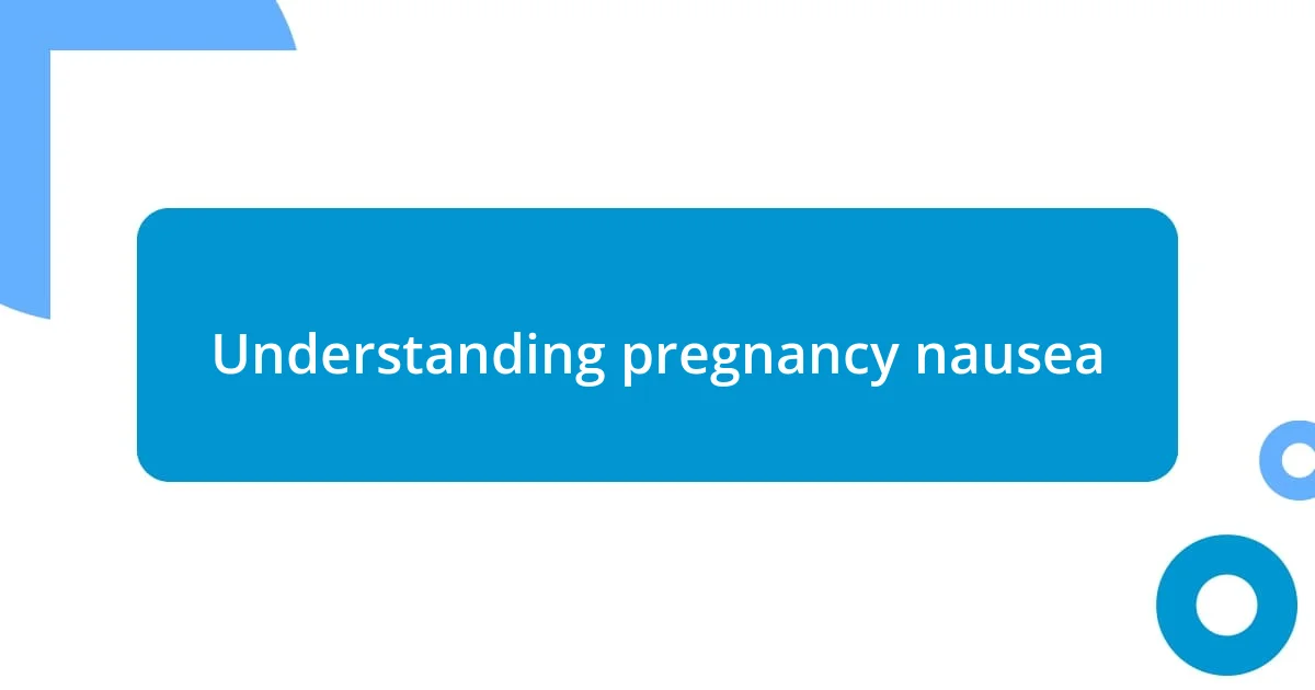 Understanding pregnancy nausea