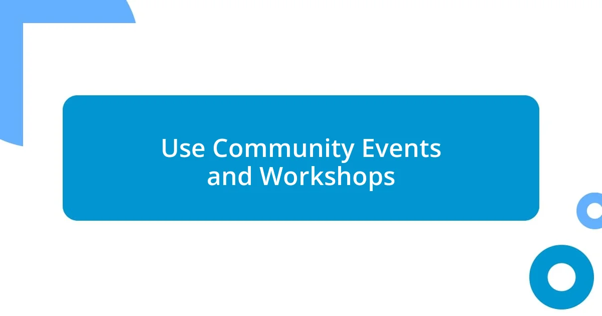 Use Community Events and Workshops