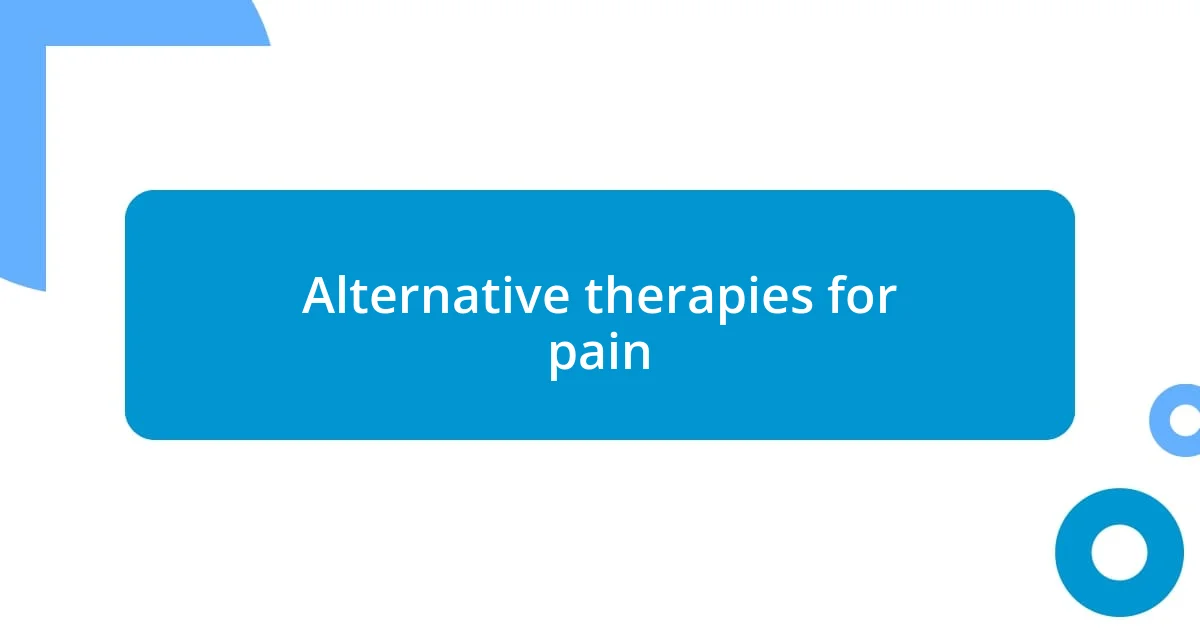 Alternative therapies for pain