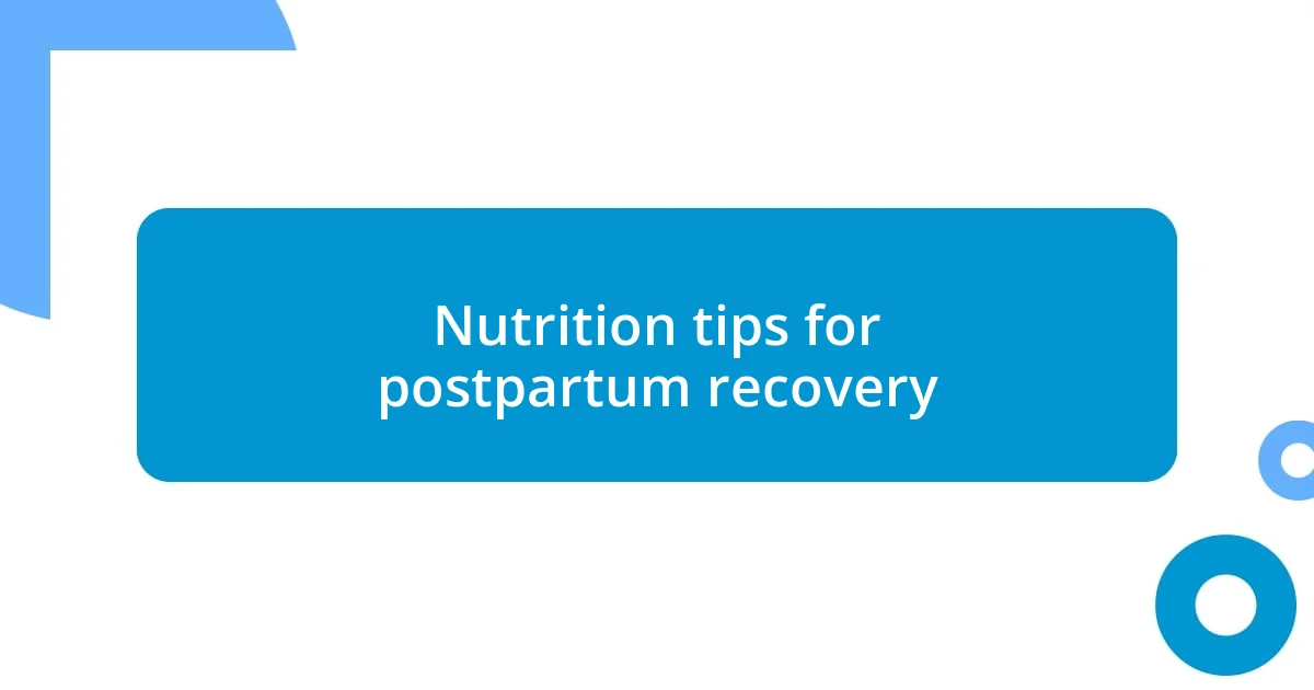 Nutrition tips for postpartum recovery