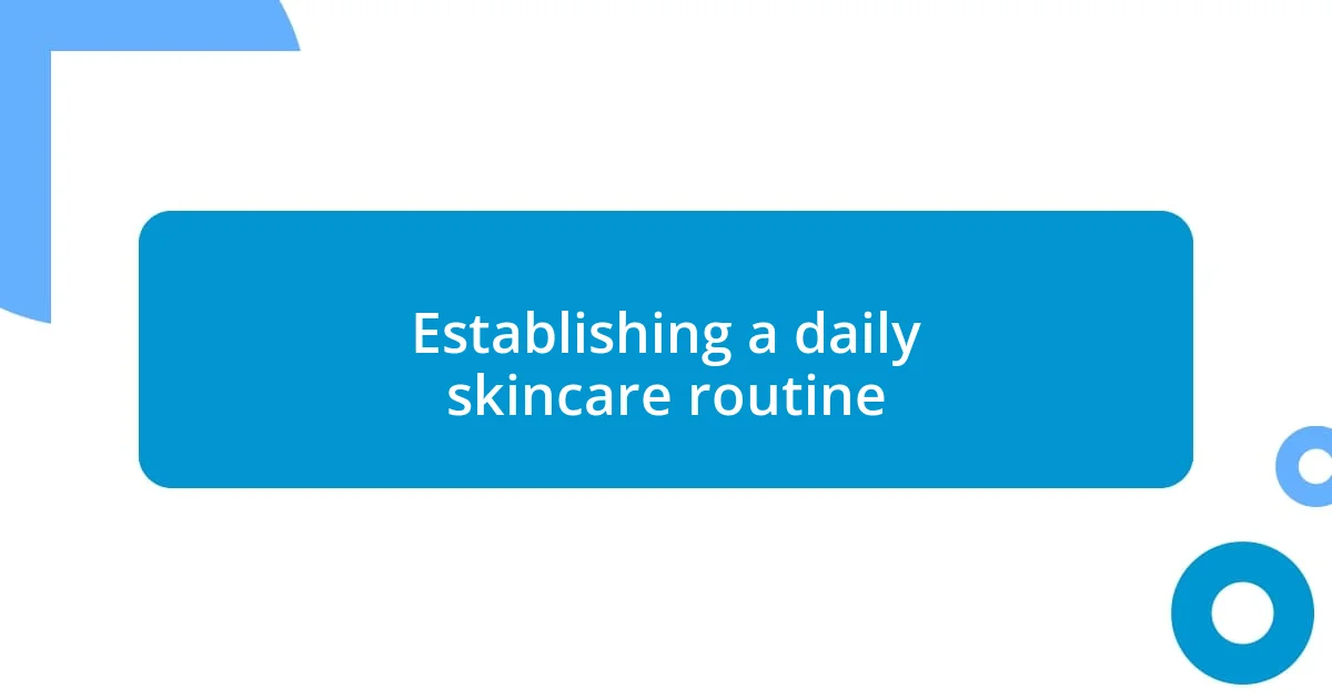 Establishing a daily skincare routine