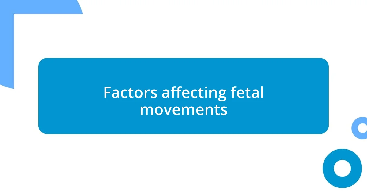 Factors affecting fetal movements